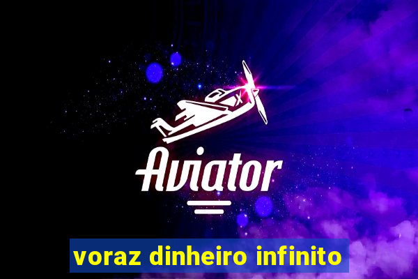 voraz dinheiro infinito